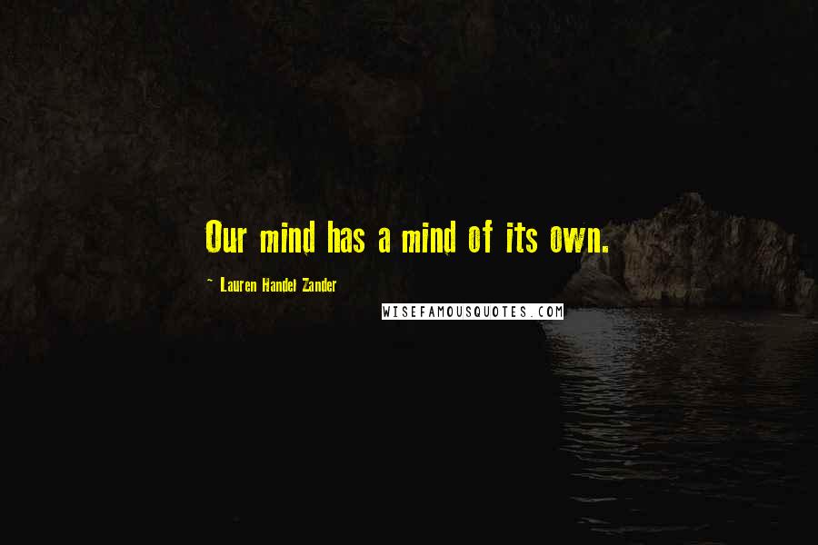 Lauren Handel Zander Quotes: Our mind has a mind of its own.