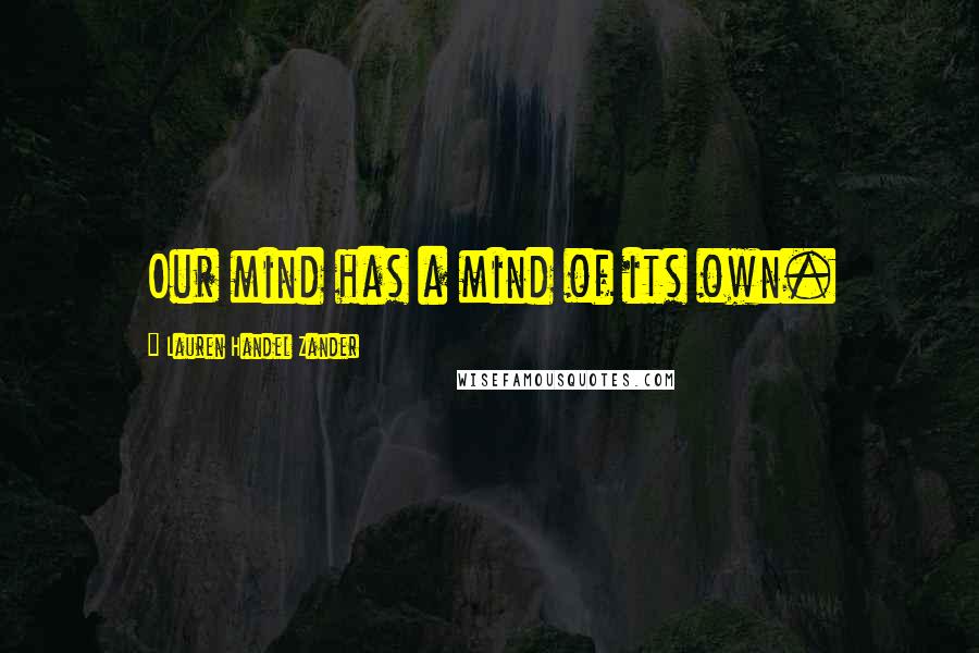 Lauren Handel Zander Quotes: Our mind has a mind of its own.