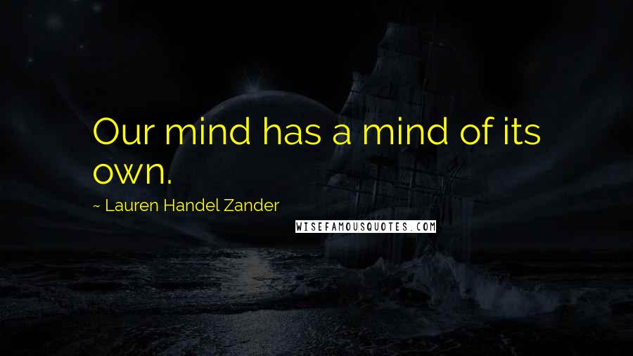 Lauren Handel Zander Quotes: Our mind has a mind of its own.