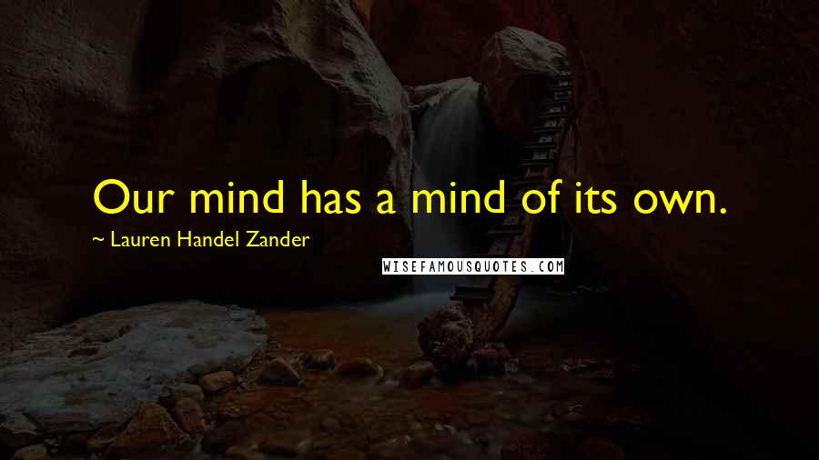 Lauren Handel Zander Quotes: Our mind has a mind of its own.