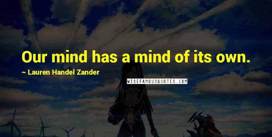 Lauren Handel Zander Quotes: Our mind has a mind of its own.