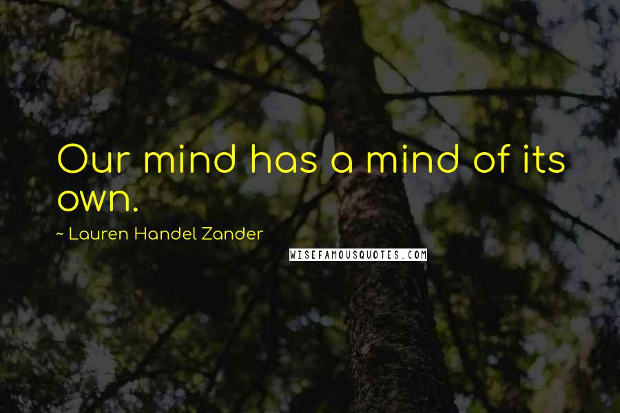 Lauren Handel Zander Quotes: Our mind has a mind of its own.