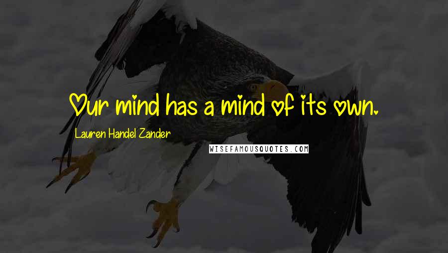 Lauren Handel Zander Quotes: Our mind has a mind of its own.