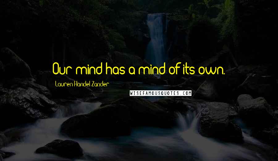 Lauren Handel Zander Quotes: Our mind has a mind of its own.