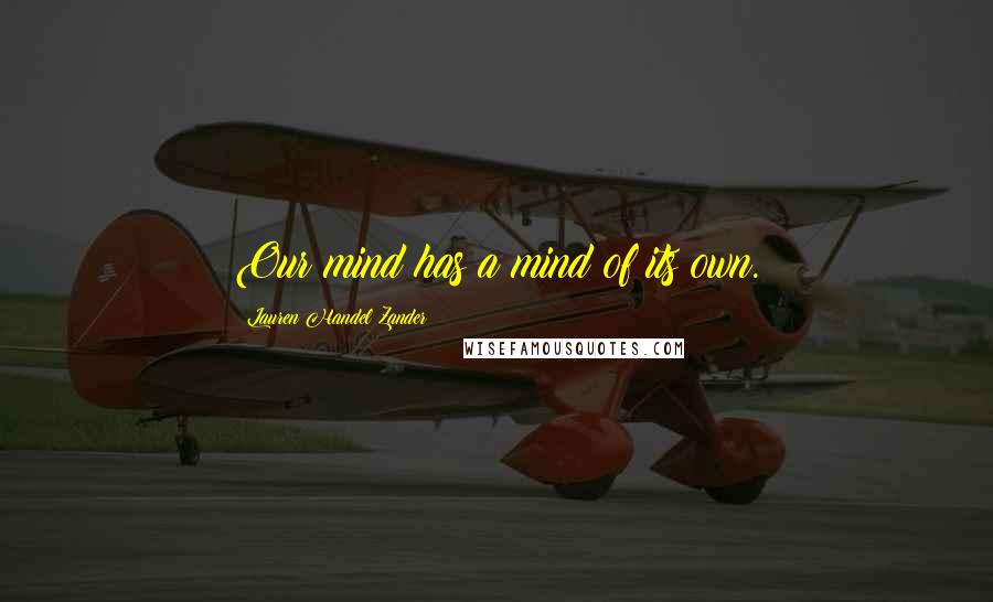 Lauren Handel Zander Quotes: Our mind has a mind of its own.