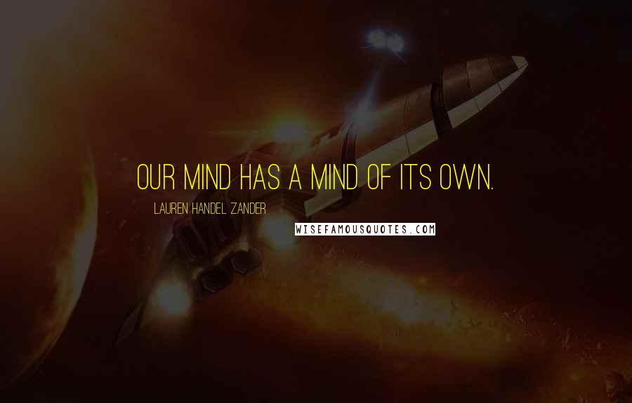 Lauren Handel Zander Quotes: Our mind has a mind of its own.