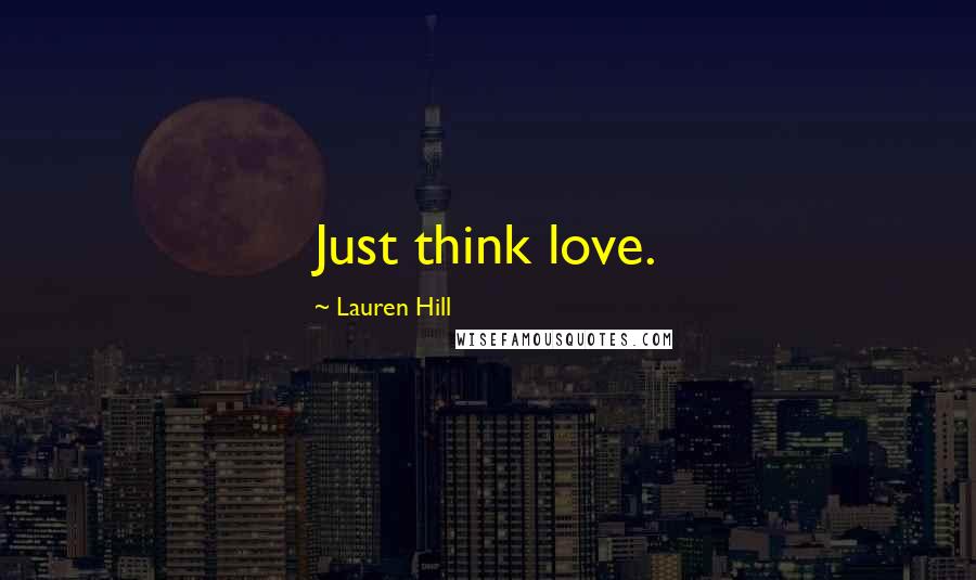 Lauren Hill Quotes: Just think love.