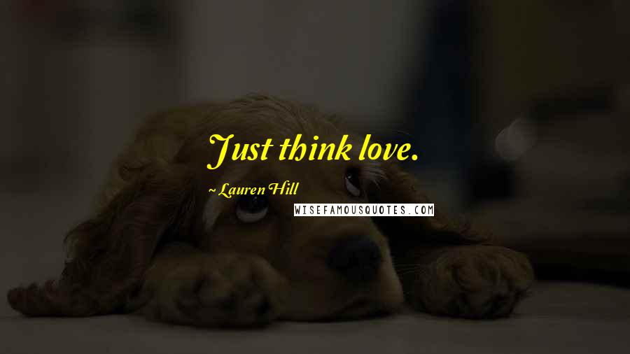 Lauren Hill Quotes: Just think love.