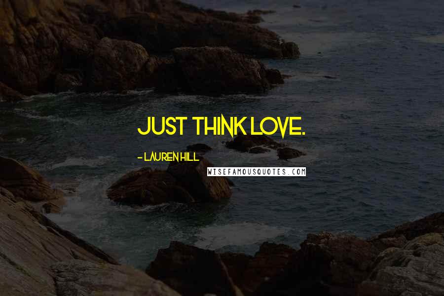 Lauren Hill Quotes: Just think love.