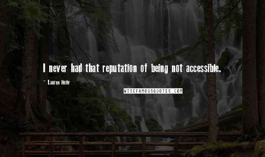 Lauren Holly Quotes: I never had that reputation of being not accessible.