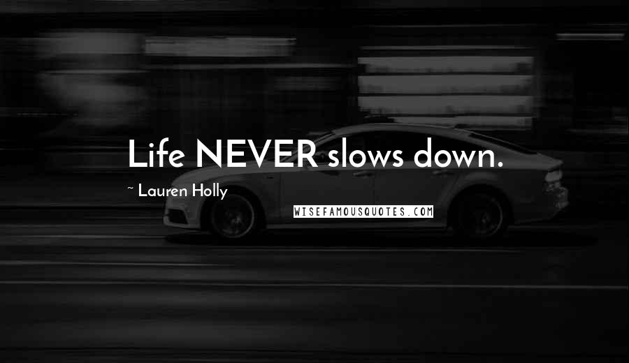 Lauren Holly Quotes: Life NEVER slows down.