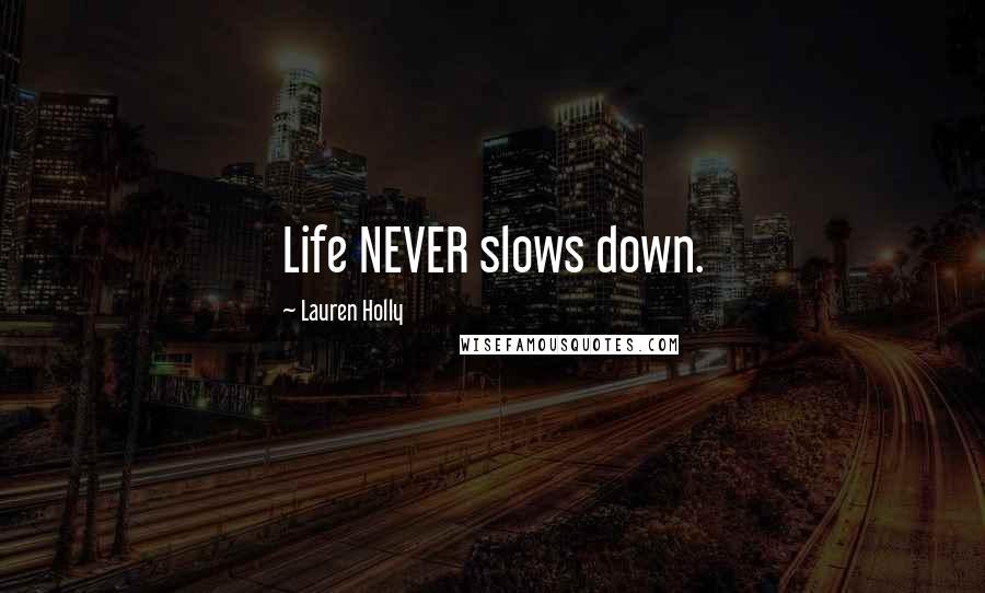 Lauren Holly Quotes: Life NEVER slows down.