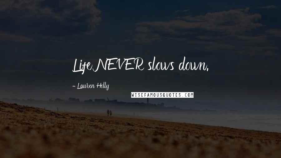 Lauren Holly Quotes: Life NEVER slows down.