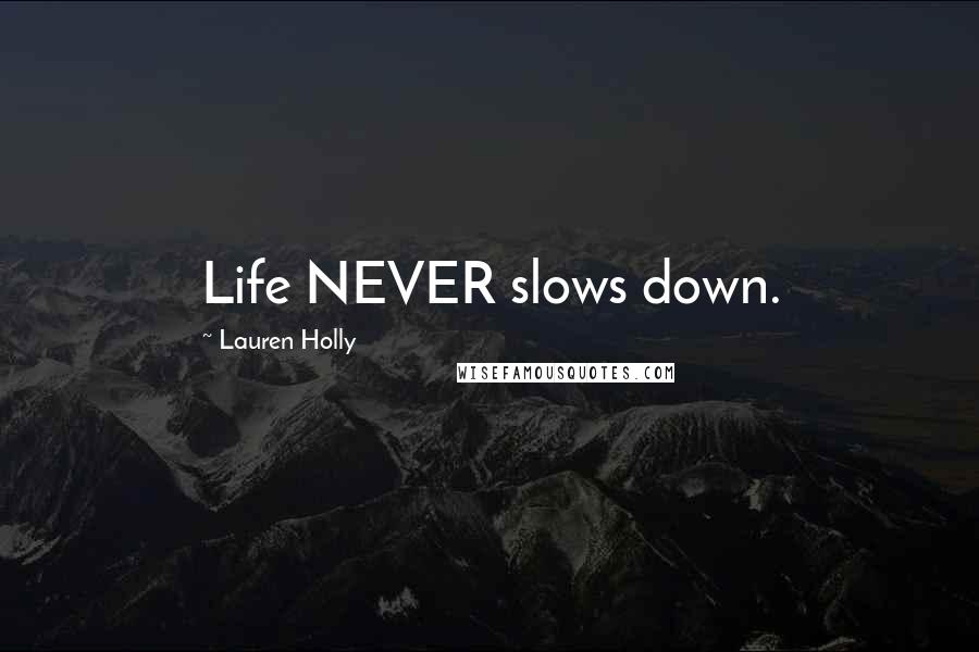 Lauren Holly Quotes: Life NEVER slows down.