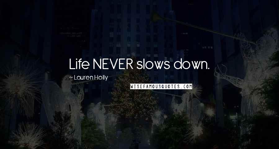 Lauren Holly Quotes: Life NEVER slows down.