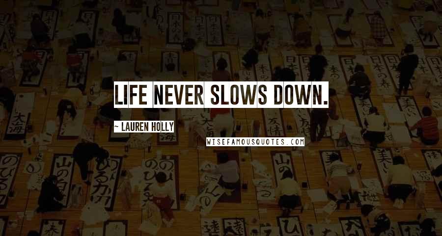 Lauren Holly Quotes: Life NEVER slows down.