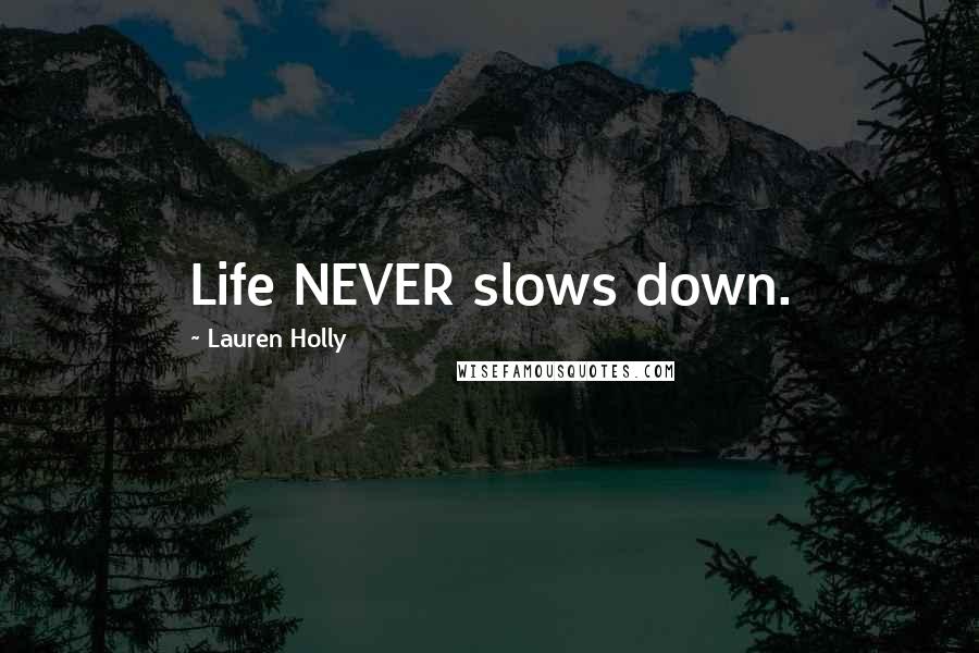 Lauren Holly Quotes: Life NEVER slows down.
