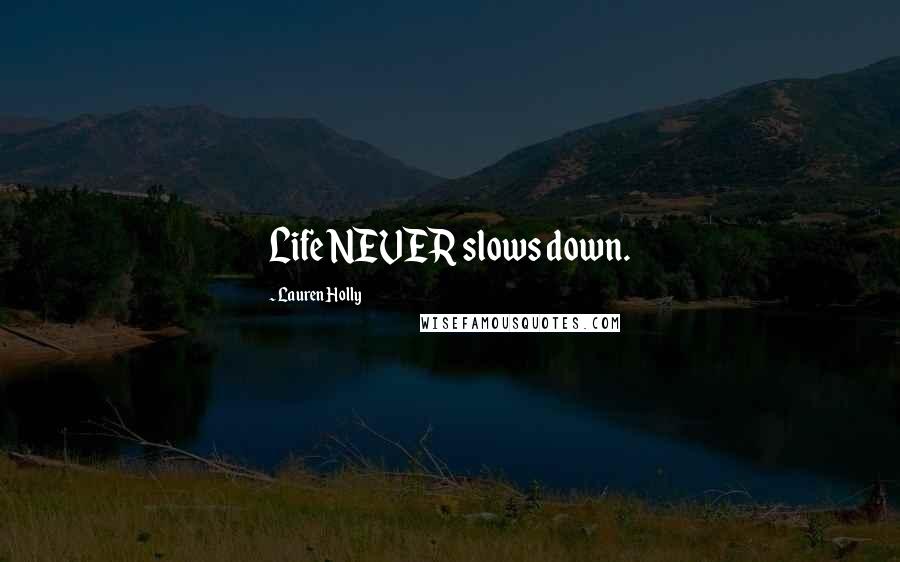 Lauren Holly Quotes: Life NEVER slows down.