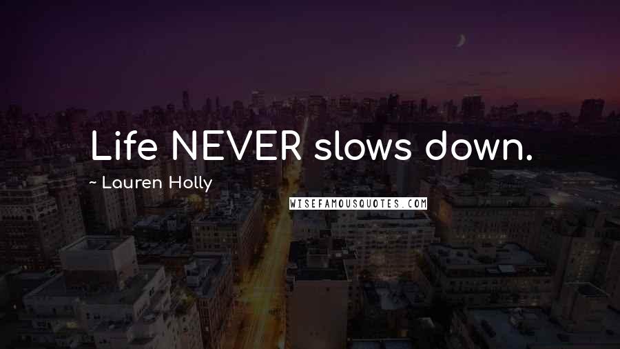 Lauren Holly Quotes: Life NEVER slows down.