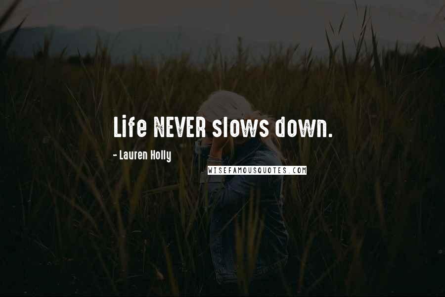 Lauren Holly Quotes: Life NEVER slows down.
