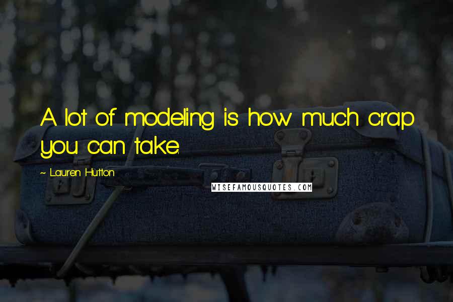 Lauren Hutton Quotes: A lot of modeling is how much crap you can take.