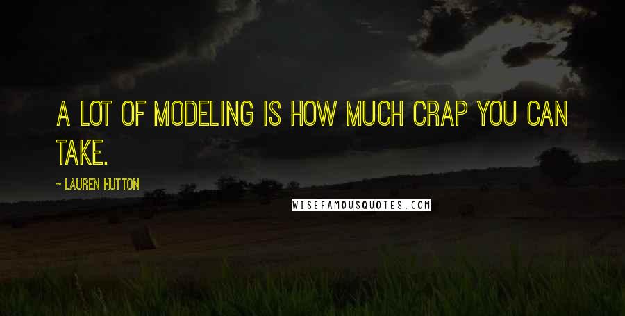 Lauren Hutton Quotes: A lot of modeling is how much crap you can take.