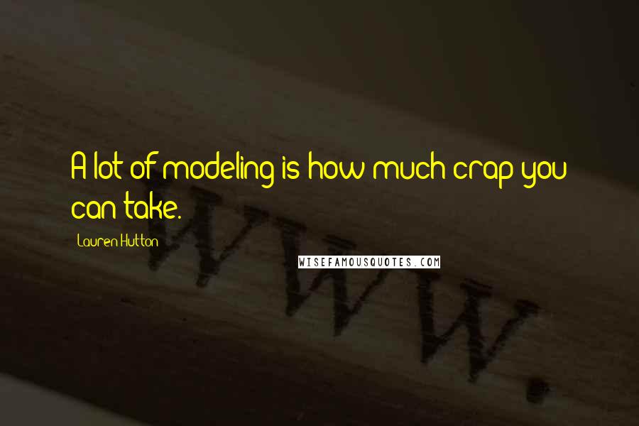 Lauren Hutton Quotes: A lot of modeling is how much crap you can take.