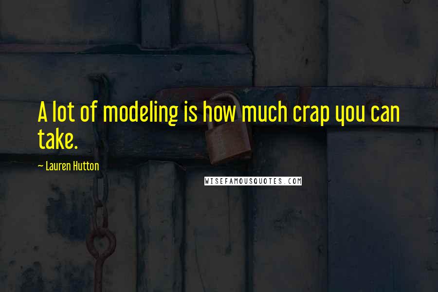 Lauren Hutton Quotes: A lot of modeling is how much crap you can take.