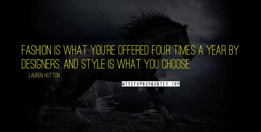 Lauren Hutton Quotes: Fashion is what you're offered four times a year by designers. And style is what you choose.