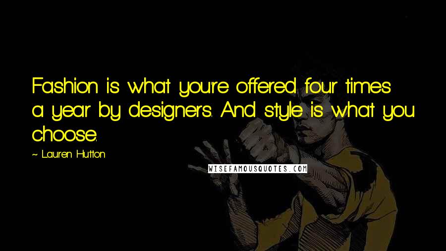 Lauren Hutton Quotes: Fashion is what you're offered four times a year by designers. And style is what you choose.