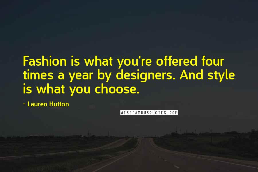 Lauren Hutton Quotes: Fashion is what you're offered four times a year by designers. And style is what you choose.