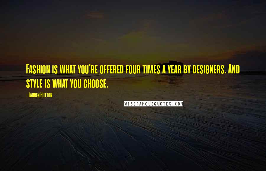 Lauren Hutton Quotes: Fashion is what you're offered four times a year by designers. And style is what you choose.