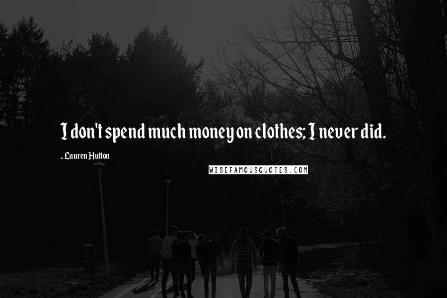 Lauren Hutton Quotes: I don't spend much money on clothes; I never did.