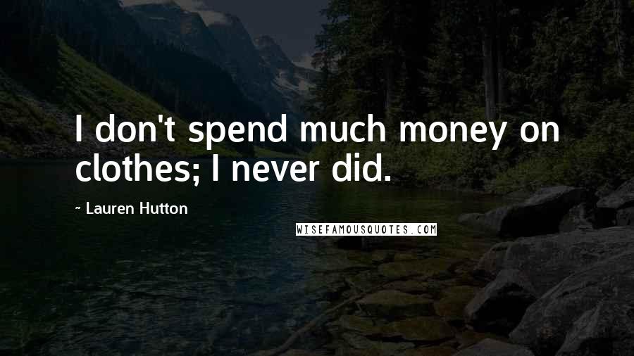 Lauren Hutton Quotes: I don't spend much money on clothes; I never did.