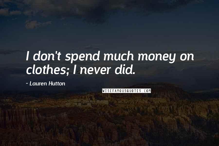 Lauren Hutton Quotes: I don't spend much money on clothes; I never did.