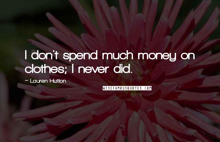 Lauren Hutton Quotes: I don't spend much money on clothes; I never did.