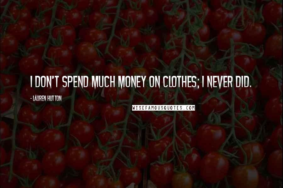 Lauren Hutton Quotes: I don't spend much money on clothes; I never did.