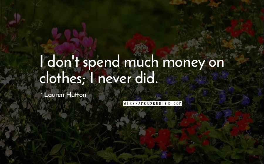 Lauren Hutton Quotes: I don't spend much money on clothes; I never did.