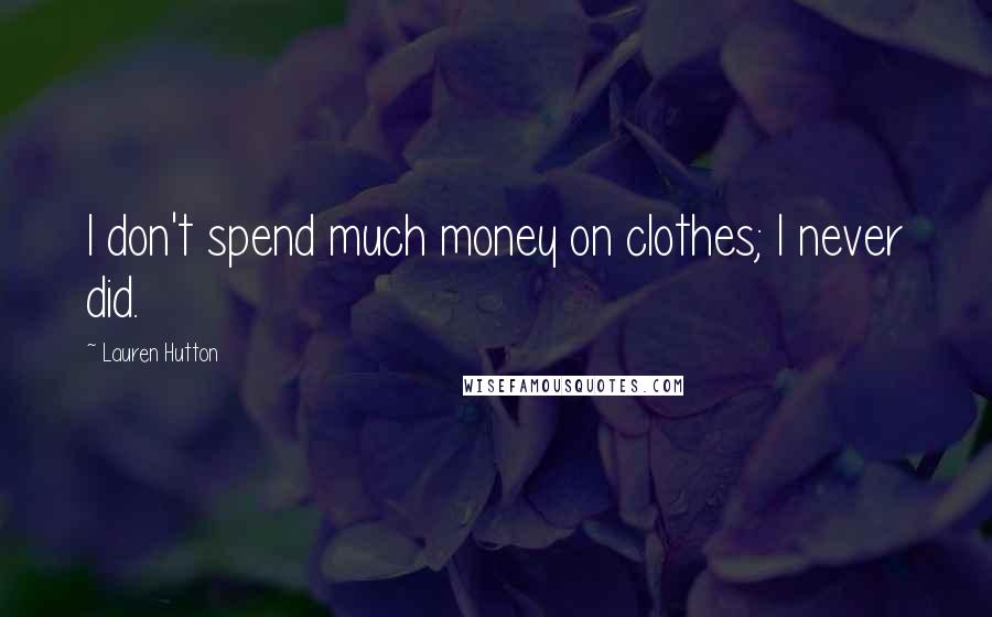 Lauren Hutton Quotes: I don't spend much money on clothes; I never did.