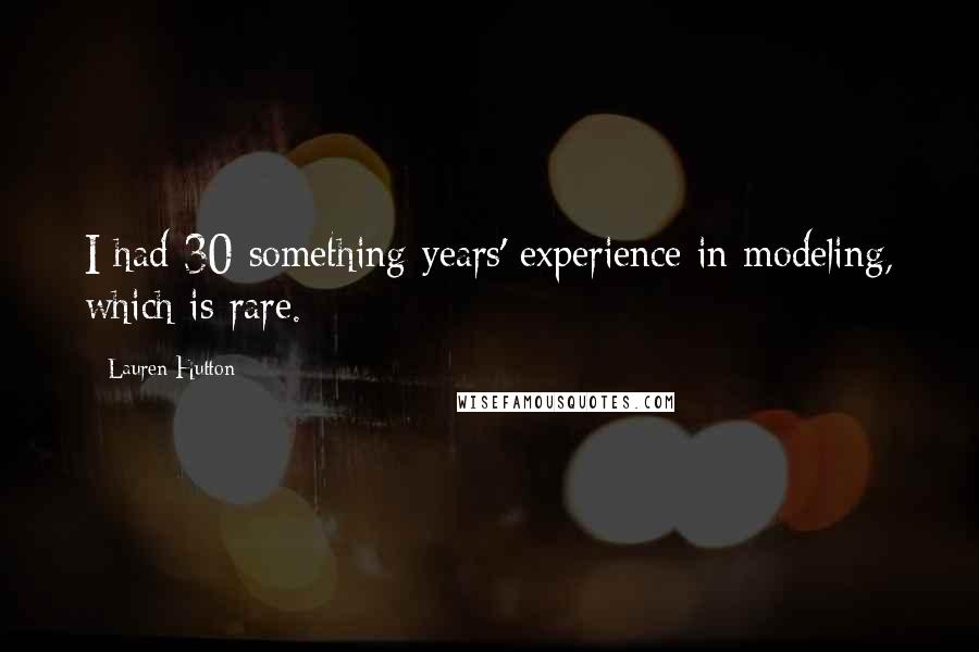 Lauren Hutton Quotes: I had 30-something years' experience in modeling, which is rare.