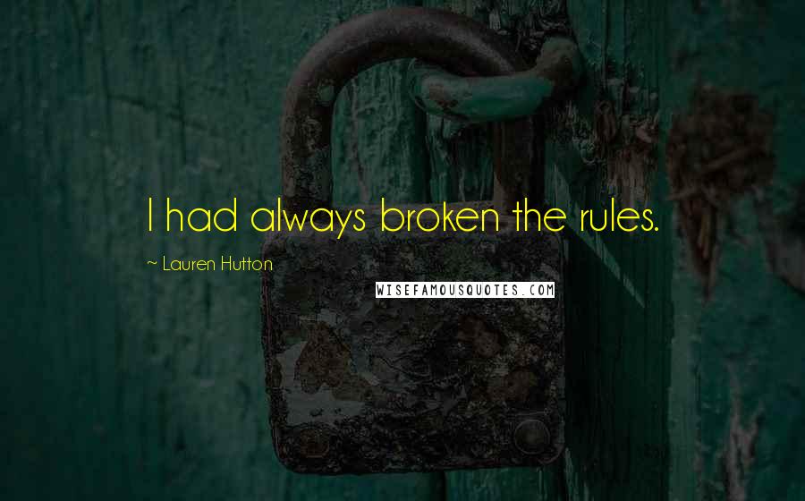 Lauren Hutton Quotes: I had always broken the rules.