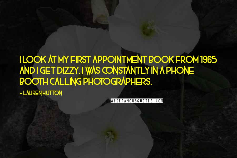 Lauren Hutton Quotes: I look at my first appointment book from 1965 and I get dizzy. I was constantly in a phone booth calling photographers.