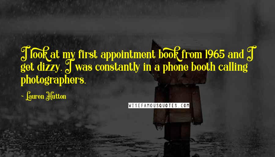 Lauren Hutton Quotes: I look at my first appointment book from 1965 and I get dizzy. I was constantly in a phone booth calling photographers.