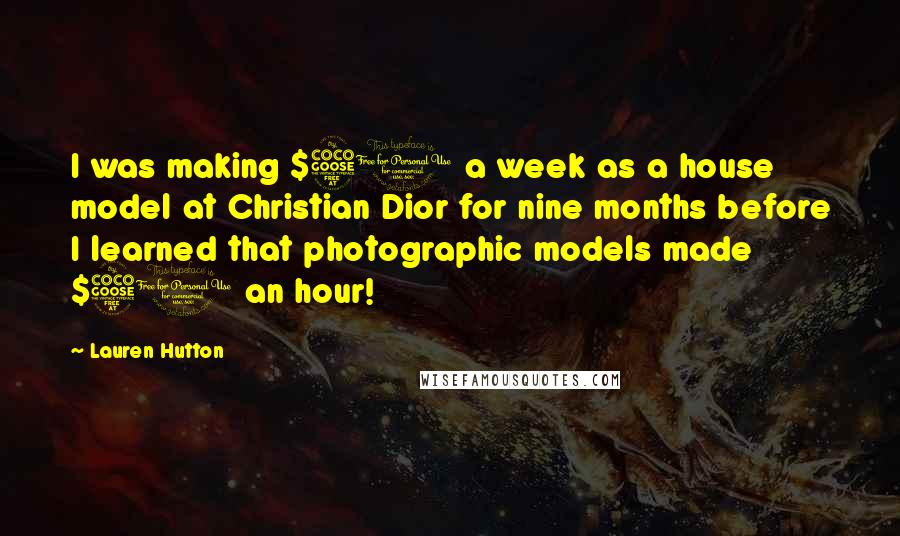 Lauren Hutton Quotes: I was making $50 a week as a house model at Christian Dior for nine months before I learned that photographic models made $50 an hour!