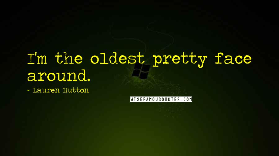 Lauren Hutton Quotes: I'm the oldest pretty face around.