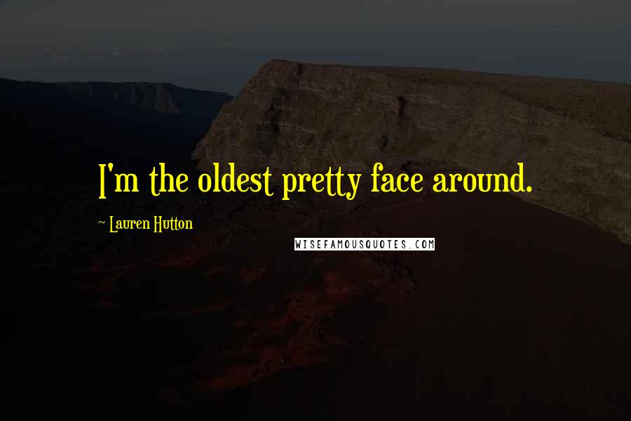 Lauren Hutton Quotes: I'm the oldest pretty face around.
