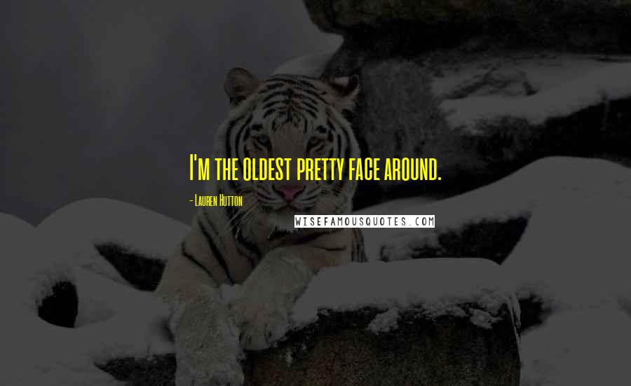 Lauren Hutton Quotes: I'm the oldest pretty face around.
