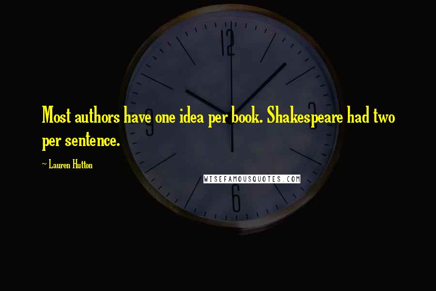 Lauren Hutton Quotes: Most authors have one idea per book. Shakespeare had two per sentence.