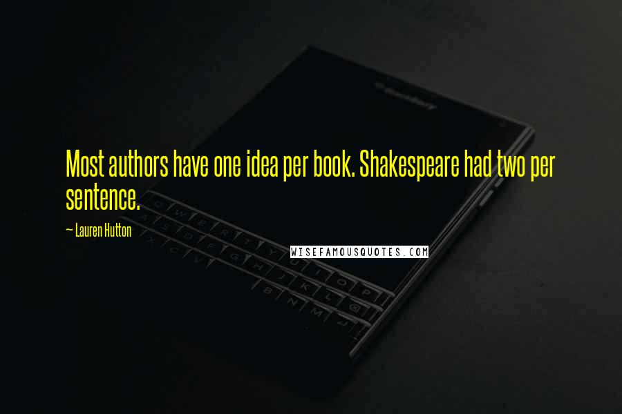 Lauren Hutton Quotes: Most authors have one idea per book. Shakespeare had two per sentence.