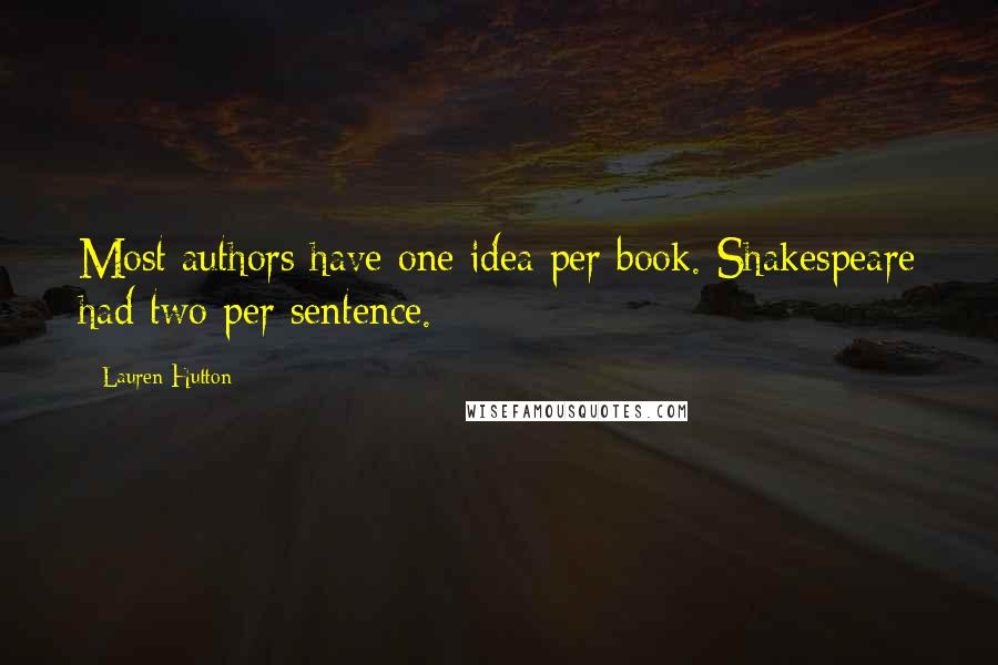 Lauren Hutton Quotes: Most authors have one idea per book. Shakespeare had two per sentence.